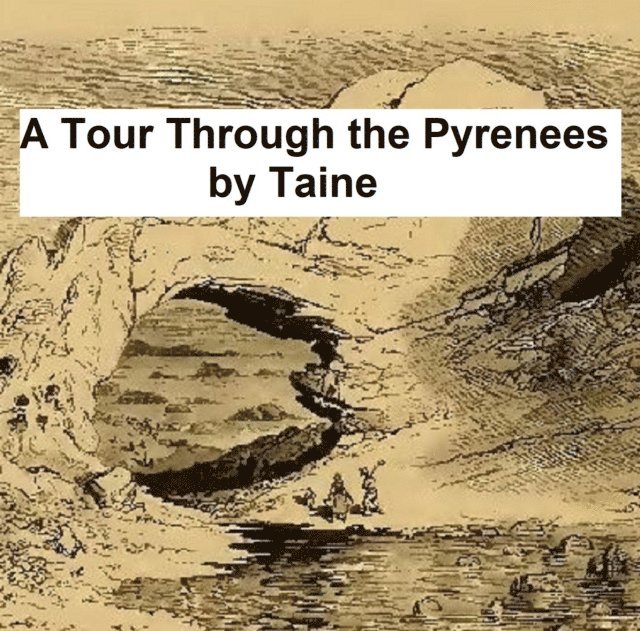 Hippolyte Adolphe Taine - Tour Through the Pyrenees, E-bok