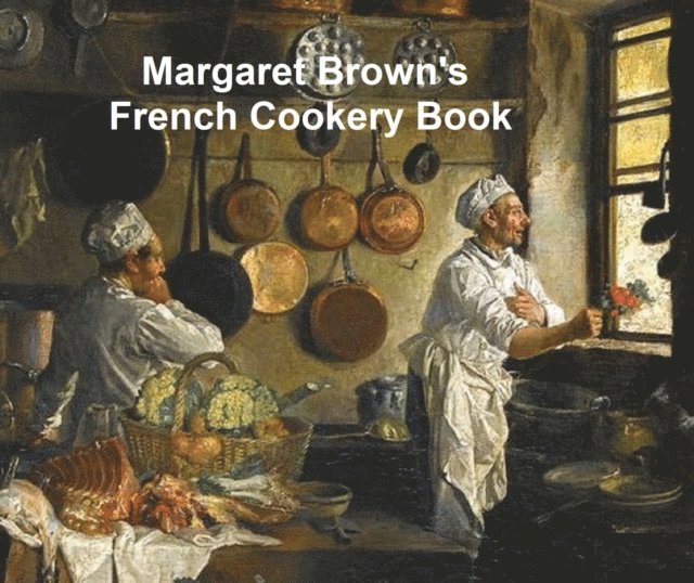Margaret Brown - Margaret Brown's French Cookery Book, E-bok