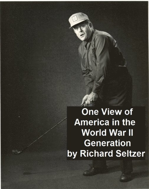 Richard Seltzer - One View of America in the World War II Generation, E-bok