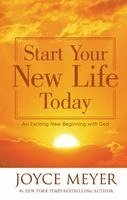 Start Your New Life Today: An Exciting New Beginning with God by Joyce Meyer