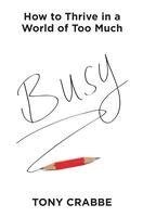 Tony Crabbe - Busy: How to Thrive in a World of Too Much, Inbunden. Tillgänglighet: Lägg i varukorg