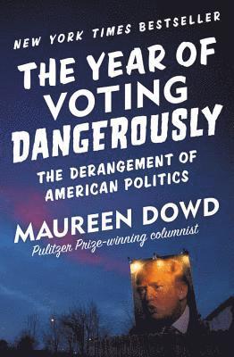 Maureen Dowd - Year of Voting Dangerously, Häftad