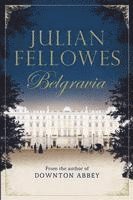 Julian Fellowes - Julian Fellowes's Belgravia, Inbunden