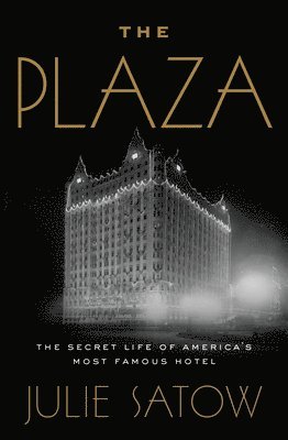 Julie Satow - The Plaza: The Secret Life of America's Most Famous Hotel, Häftad