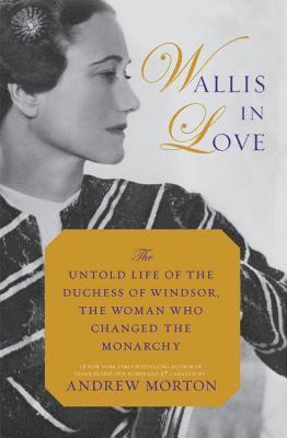 Andrew Morton - Wallis in Love: The Untold Life of the Duchess of Windsor, the Woman Who Changed the Monarchy, Häftad