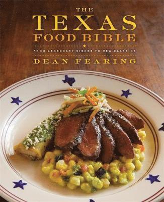 Dean Fearing - The Texas Food Bible: From Legendary Dishes to New Classics, Inbunden