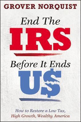 Grover Norquist - End the IRS Before It Ends Us, Inbunden