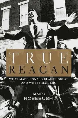James Rosebush - True Reagan: What Made Ronald Reagan Great and Why It Matters, Inbunden. Tillgänglighet: Lägg i varukorg