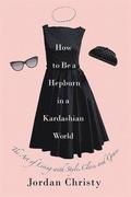 How To Be A Hepburn In A Kardashian World