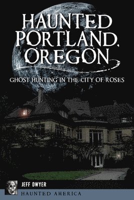 Jeff Dwyer - Haunted Portland, Oregon: Ghost Hunting in the City of Roses, Häftad. Tillgänglighet: Lägg i varukorg
