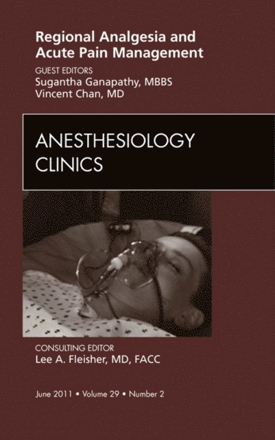 Vincent W S Chan, Sugantha Ganapathy - Regional Analgesia and Acute Pain Management, An Issue of Anesthesiology Clinics, E-bok