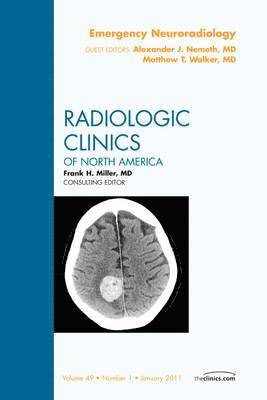 Matthew T. Walker, Alexander Nemeth - Emergency Neuroradiology, An Issue of Radiologic Clinics of North America, Inbunden