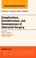 Scott R. Steele - Complications, Considerations and Consequences of Colorectal Surgery, An Issue of Surgical Clinics, Häftad