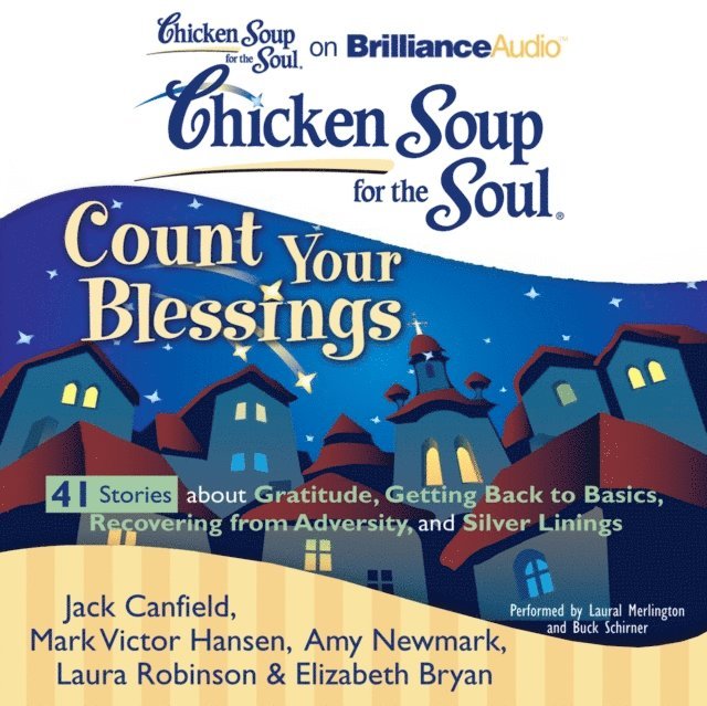 Elizabeth Bryan, Laura Robinson, Amy Newmark, Mark Victor Hansen, Jack Canfield - Chicken Soup for the Soul: Count Your Blessings - 41 Stories about Gratitude, Getting Back to Basics, Recovering from Adversity, and Silver Linings, Ljudbok