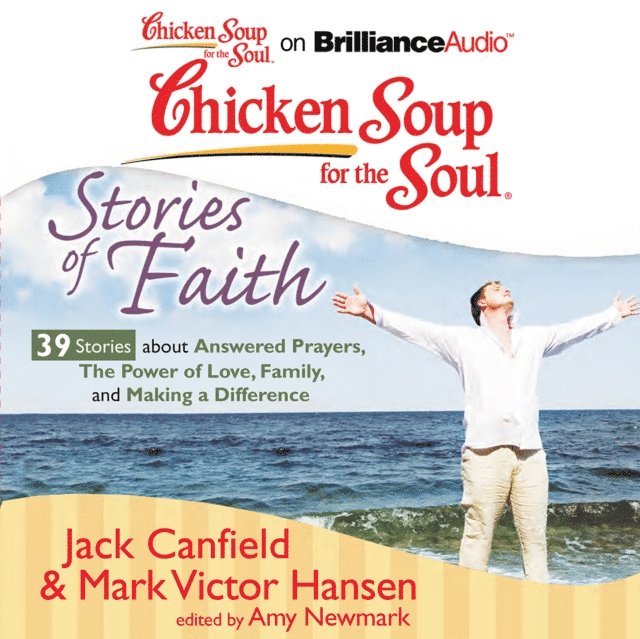 Mark Victor Hansen, Jack Canfield, Amy Newmark - Chicken Soup for the Soul: Stories of Faith - 39 Stories about Answered Prayers, the Power of Love, Family, and Making a Difference, Ljudbok