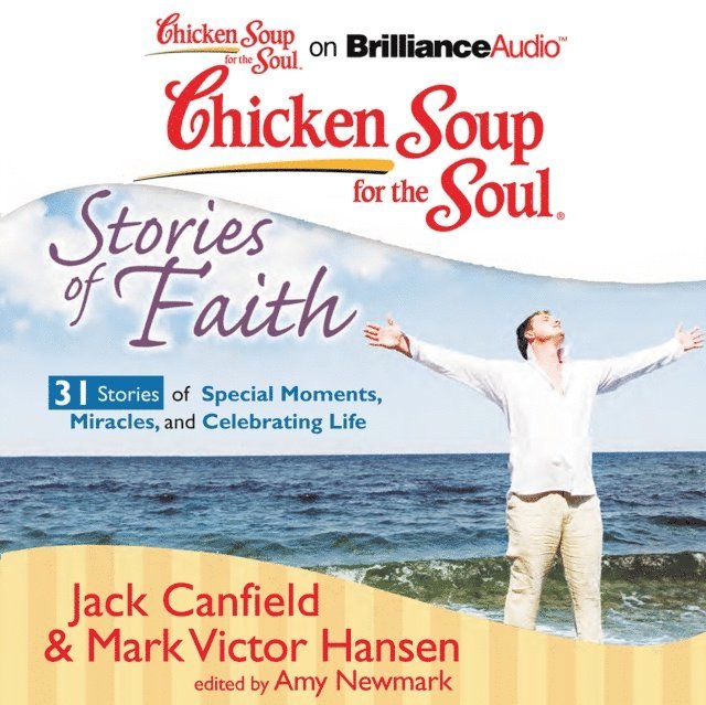 Mark Victor Hansen, Jack Canfield, Amy Newmark - Chicken Soup for the Soul: Stories of Faith - 31 Stories of Special Moments, Miracles, and Celebrating Life, Ljudbok
