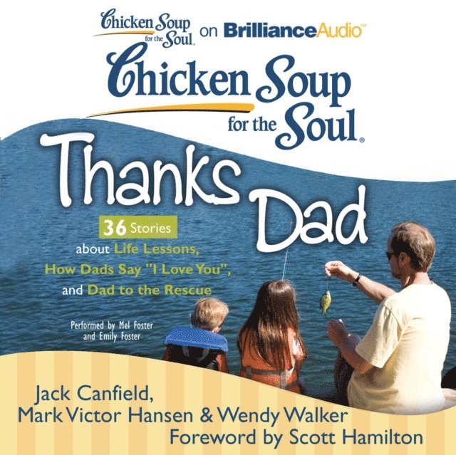 Wendy Walker, Mark Victor Hansen, Jack Canfield - Chicken Soup for the Soul: Thanks Dad - 36 Stories about Life Lessons, How Dads Say &quote;I Love You&quote;, and Dad to the Rescue, Ljudbok