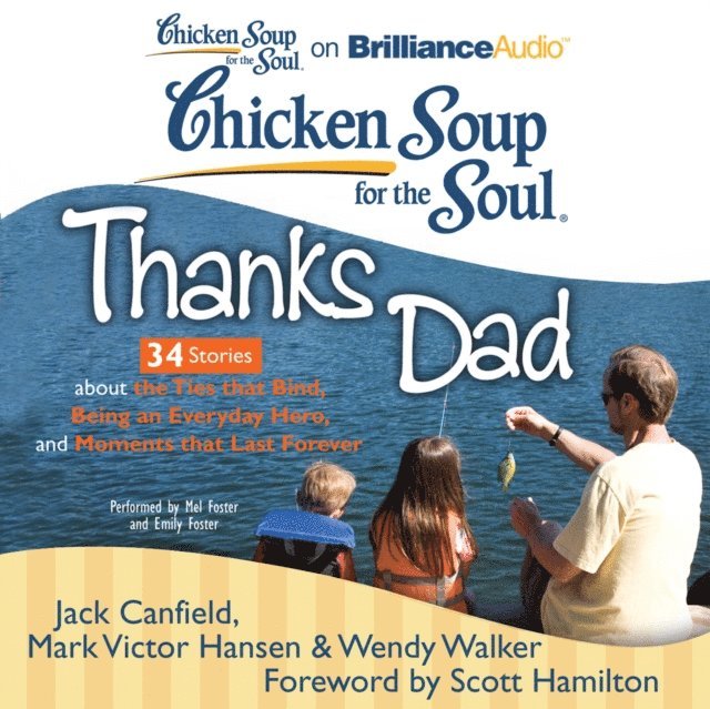 Wendy Walker, Mark Victor Hansen, Jack Canfield - Chicken Soup for the Soul: Thanks Dad - 34 Stories about the Ties that Bind, Being an Everyday Hero, and Moments that Last Forever, Ljudbok