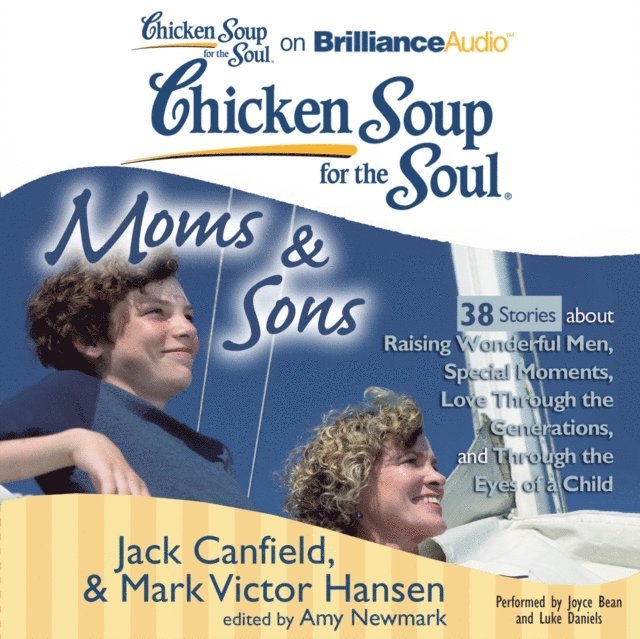 Mark Victor Hansen, Jack Canfield, Amy Newmark - Chicken Soup for the Soul: Moms & Sons - 38 Stories about Raising Wonderful Men, Special Moments, Love Through the Generations, and Through the Eyes of a Child, Ljudbok