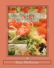 Recipes From The Firehouse, Family and Friends: A lifetime of culinary memories from the Firehouse, from home, and just hanging out with firends