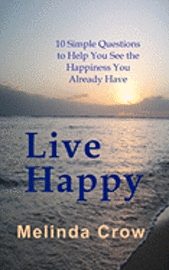 Melinda Crow - Live Happy: 10 Simple Questions To Help You See the Happiness You Already Have, Häftad. Tillgänglighet: Lägg i varukorg
