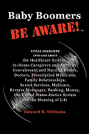 Edward R. Williams - Baby Boomers BE AWARE!: Vital insights into/about: the Healthcare System, In-Home Caregivers/Agencies, Convalescent/Nursing Homes, Doctors, Me, Häftad. Tillgänglighet: Lägg i varukorg