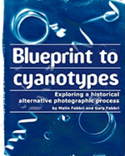 Gary Fabbri, Malin Fabbri - Blueprint to cyanotypes: Exploring a historical alternative photographic process, Häftad. Tillgänglighet: Lägg i varukorg