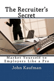 John P. Kaufman - The Recruiter's Secret: Market Yourself to Employers Like a Pro, Häftad. Tillgänglighet: Lägg i varukorg