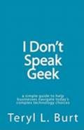 I Don't Speak Geek: a simple guide to help businesses navigate today's complex technology choices