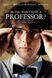 Roderick C. Tennyson, Peter C. Hughes - So you want to be a Professor?: How to Succeed in Academia, Häftad. Tillgänglighet: Lägg i varukorg