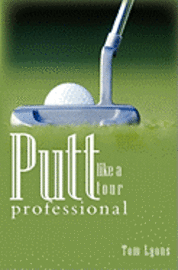 Thomas Lyons - Putt like a tour professional, Häftad