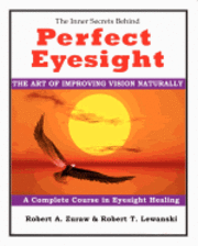Robert T. Lewanski, Robert A. Zuraw - Perfect Eyesight: The Art of Improving Vision Naturally, Häftad
