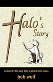 Bob Wolf - Halo's Story: as told by the dog that walked with Jesus, Häftad. Tillgänglighet: Lägg i varukorg