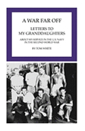 Tom White - A War Far Off: Letters to My Granddaughters About My Service in the U.S. Navy in the Second World War, Häftad