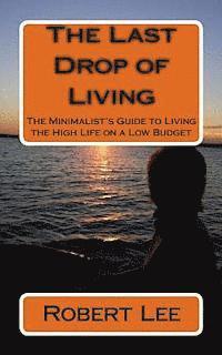 Robert F. Lee - The Last Drop of Living: The Minimalist's Guide to Living the High Life on a Low Budget, Häftad. Tillgänglighet: Lägg i varukorg