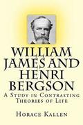 William James and Henri Bergson: A Study in Contrasting Theories of Life