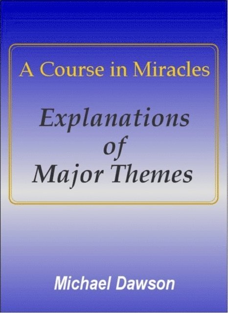 Michael Dawson - Course in Miracles - Explanations of Major Themes, E-bok
