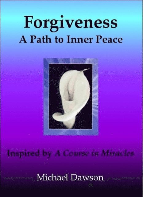 Michael Dawson - Forgiveness: A Path to Inner Peace - Inspired by A Course in Miracles, E-bok