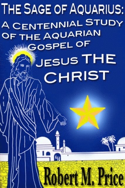 Robert M. Price - Sage of Aquarius: A Centennial Study of the Aquarian Gospel of Jesus the Christ, E-bok
