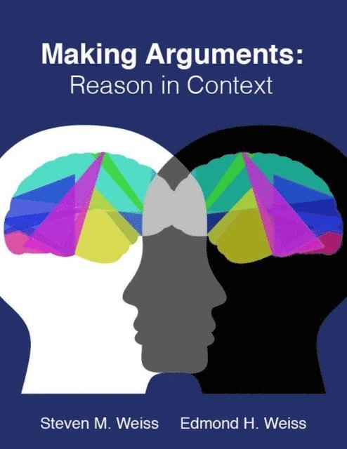 Steven M. Weiss, Edmond H. Weiss - Making Arguments: Reason in Context, E-bok