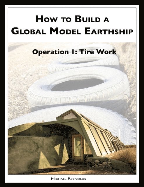 Michael Reynolds - How to Build a Global Model Earthship Operation I: Tire Work, E-bok