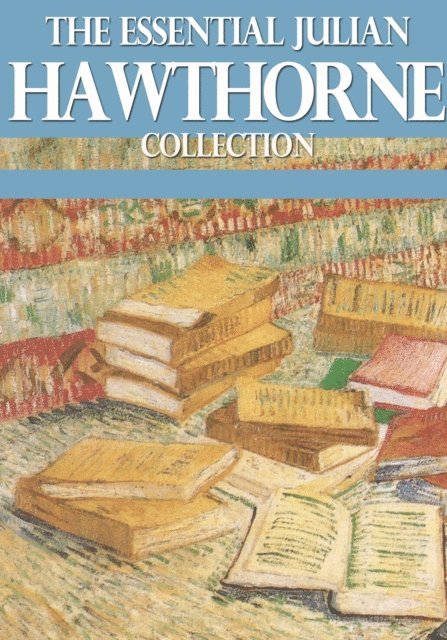 Essential Julian Hawthorne Collection