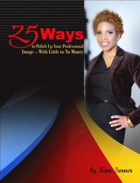 Kim Turner - 25 Ways to Polish Up Your Professional Image -- With Little to No Money, E-bok