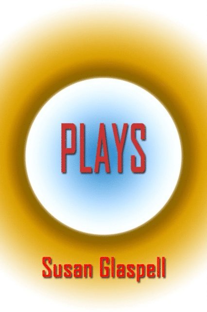 Susan Glaspell - Plays, E-bok