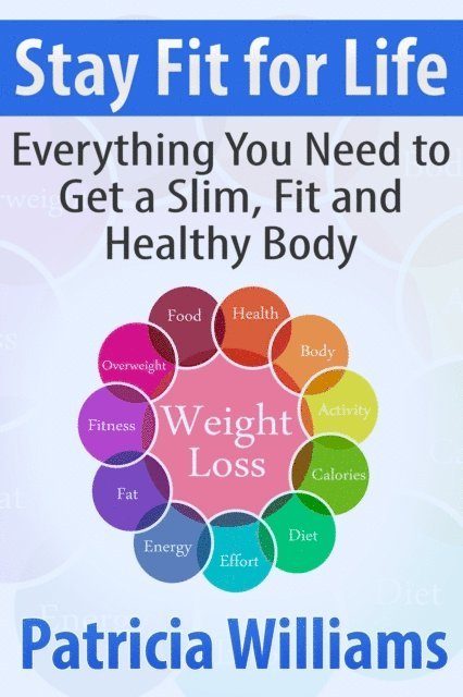 Patricia Williams - Stay Fit for Life: Everything You Need to Get a Slim, Fit and Healthy Body, E-bok
