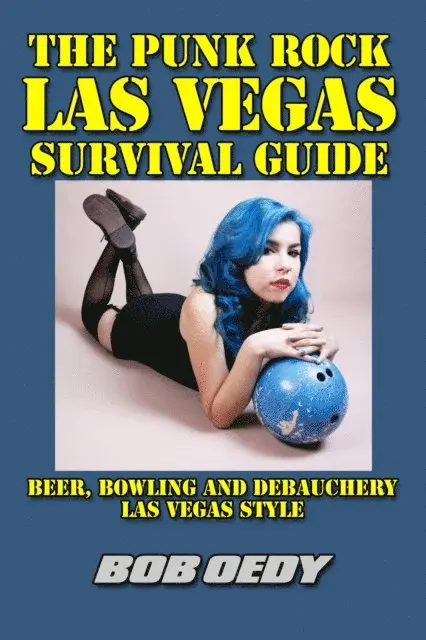 Punk Rock Las Vegas Survival Guide: Beer, Bowling and Debauchery Las Vegas Style