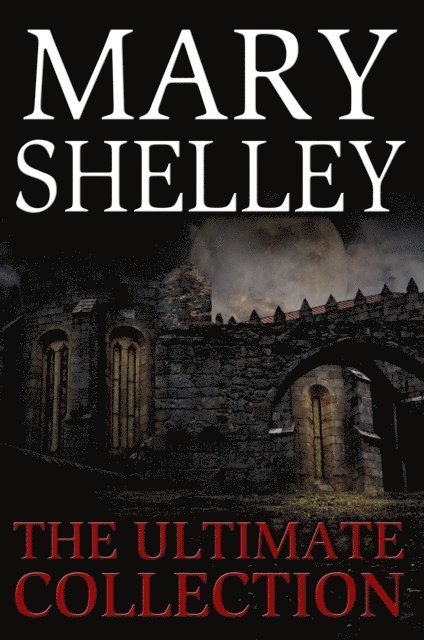 Digital Papyrus, Mary Shelley - Mary Shelley: The Ultimate Collection (All 7 Novels including Frankenstein, Short Stories, Bonus Audiobook Links & More), E-bok