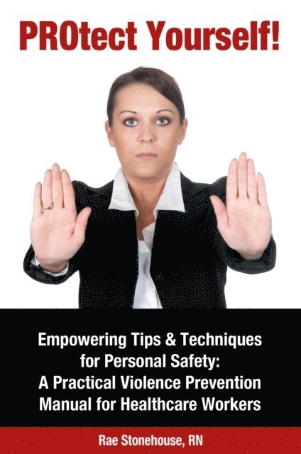Rae Stonehouse - PROtect Yourself! Empowering Tips & Techniques for Personal Safety: A Practical Violence Prevention Manual for Healthcare Workers, E-bok. Tillgänglighet: Lägg i varukorg