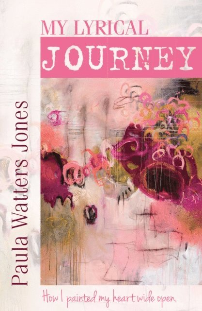 Paula Jones - My Lyrical Journey: How I Painted My Heart Wide Open, E-bok