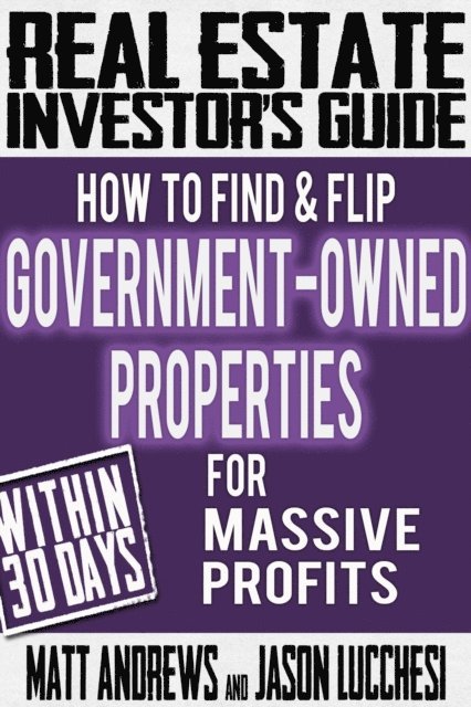 Matt Andrews - Real Estate Investor's Guide: How to Find & Flip Government-Owned Properties for Massive Profits, E-bok